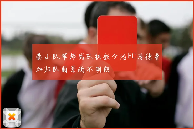泰山队军师离队执教今治FC马德鲁加归队前景尚不明朗