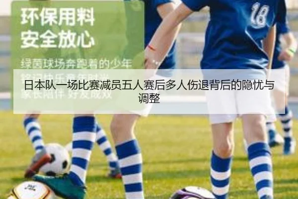 日本队一场比赛减员五人赛后多人伤退背后的隐忧与调整（imsports）